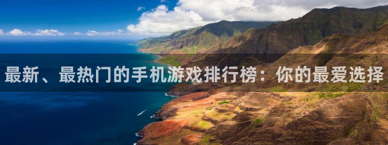 欧博娱乐科技：最新、最热门的手机游戏排行榜：你的最爱选择
